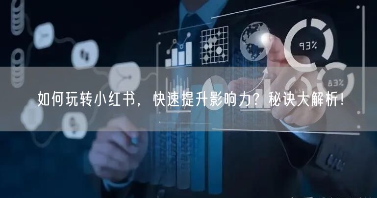 如何玩转小红书，快速提升影响力？秘诀大解析！