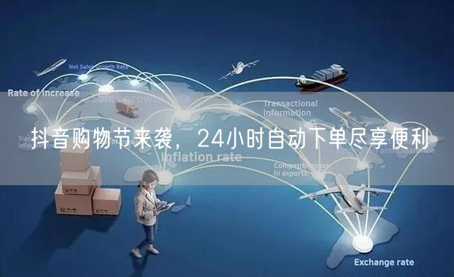 抖音购物节来袭，24小时自动下单尽享便利